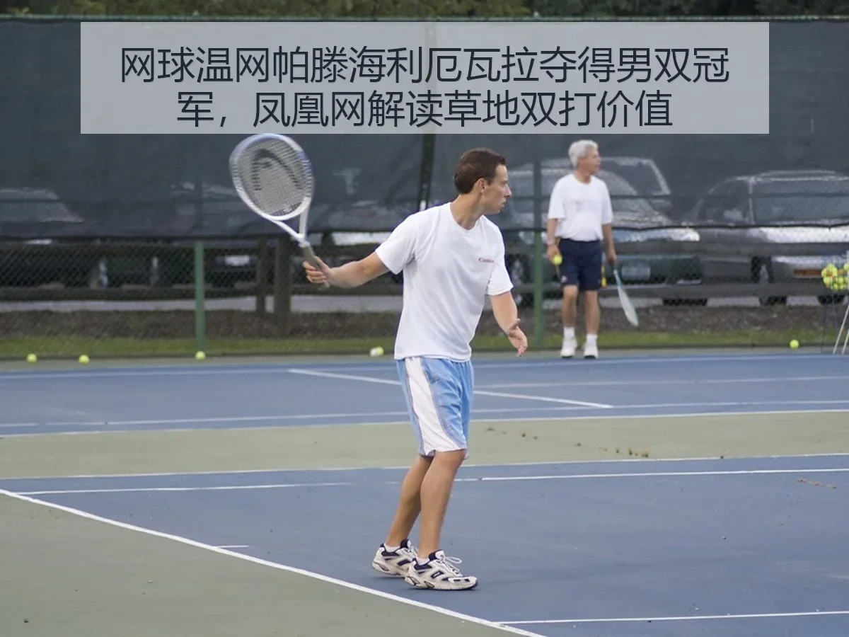 网球温网帕滕海利厄瓦拉夺得男双冠军，解读草地双打价值